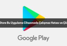 Play Store Bu Uygulama Cihazınızda Çalışmaz Hatası ve Çözümü